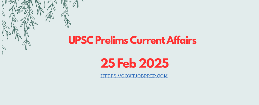 UPSC Prelims Current Affairs 25 Feb 2025